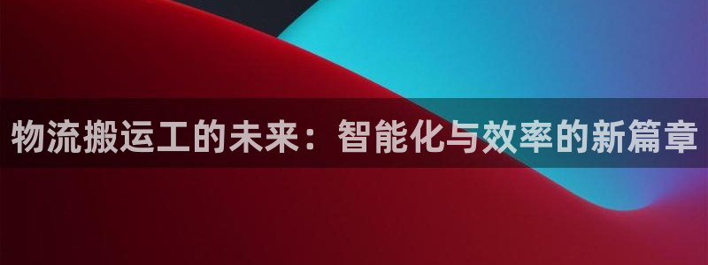 28圈注册条件：物流搬运工的未来：智能化与效率的新篇章