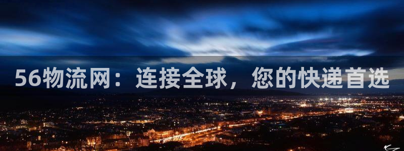 28圈稳吗：56物流网：连接全球，您